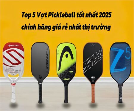 Top 5 vợt Pickleball tốt nhất 2025 chính hãng giá rẻ nhất thị trường