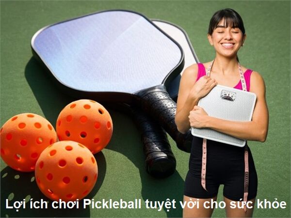 Lợi ích chơi Pickleball tuyệt vời cho sức khỏe