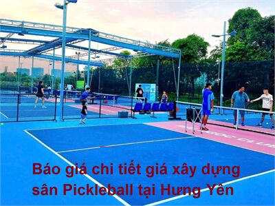 Báo giá thi công làm sân Pickleball tại Hưng Yên từ thiết kế đến thi công hoàn thiện