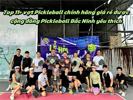 Top 11+ vợt Pickleball chính hãng giá rẻ được cộng đồng Pickleball Bắc Ninh yêu thích