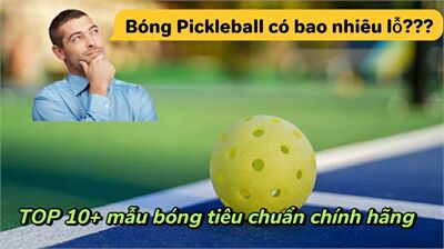 Bóng Pickleball có bao nhiêu lỗ ? Có các loại bóng Pickleball nào ?