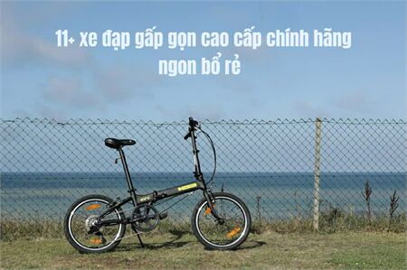 Bật mí 11+ xe đạp gấp gọn cao cấp chính hãng ngon bổ rẻ bạn đã biết ???