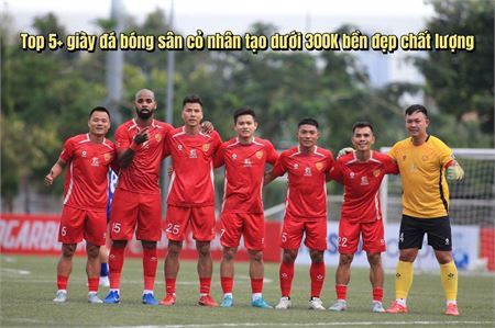 Top 5+ giày đá bóng sân cỏ nhân tạo dưới 300K bền đẹp chất lượng 