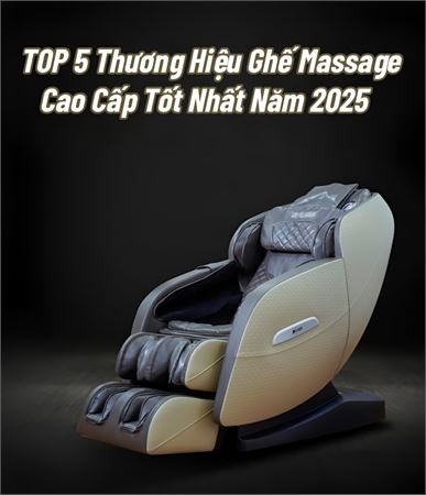 Top 5 thương hiệu ghế massage cao cấp tốt nhất năm 2025