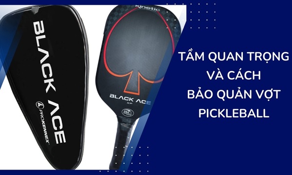 Tầm quan trọng của việc bảo quản và vệ sinh vợt Pickleball