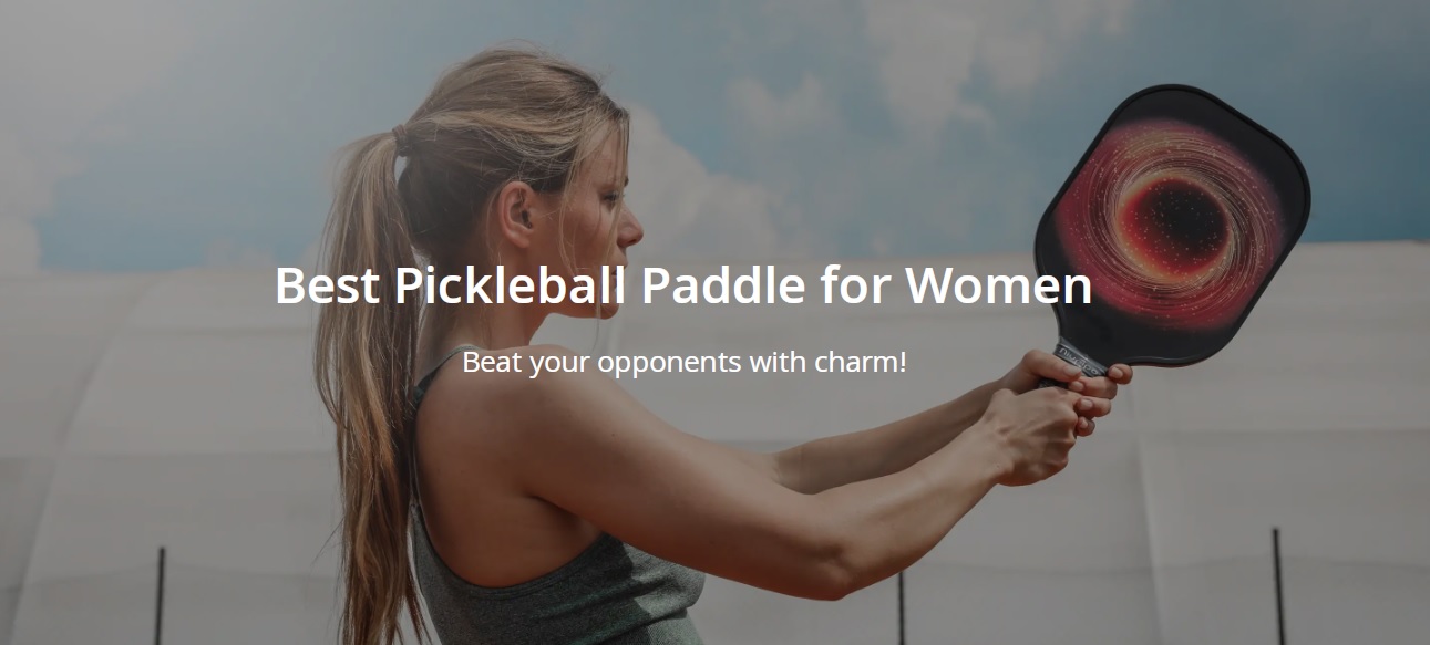 Bật mí cách chọn vợt Pickleball cho nữ chi tiết từ A - Z cần đọc ngay